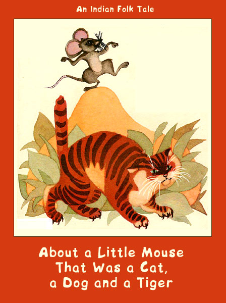About a Little Mouse That Was a Cat, a Dog and a Tiger An Indian Folk Tale